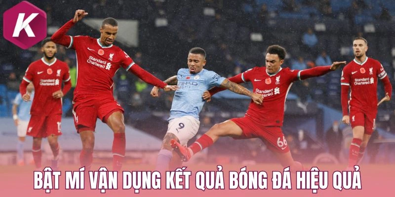 Bật mí vận dụng kết quả bóng đá hiệu quả