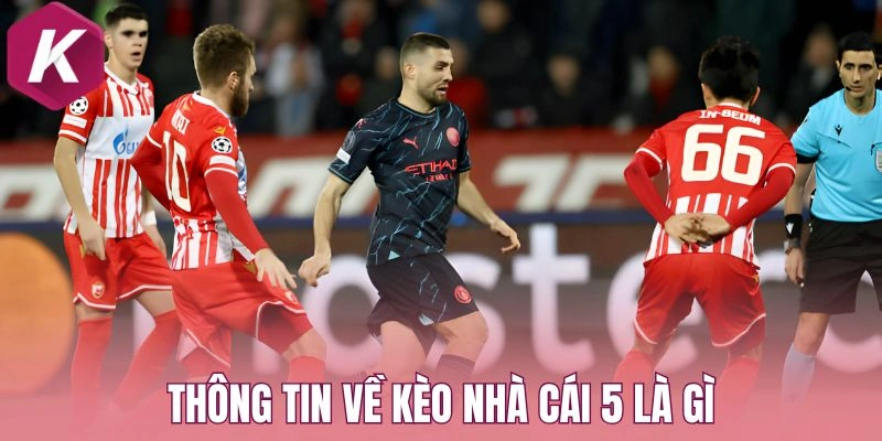 Thông tin về Kèo nhà cái 5 là gì