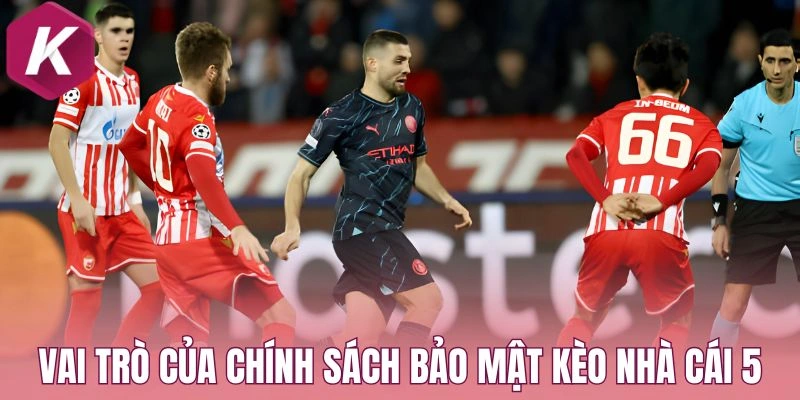 Vai trò của chính sách bảo mật Kèo nhà cái 5