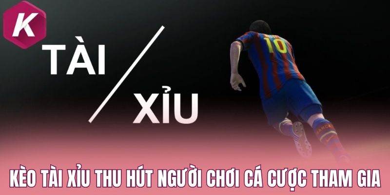 Kèo tài xỉu thu hút người chơi cá cược tham gia