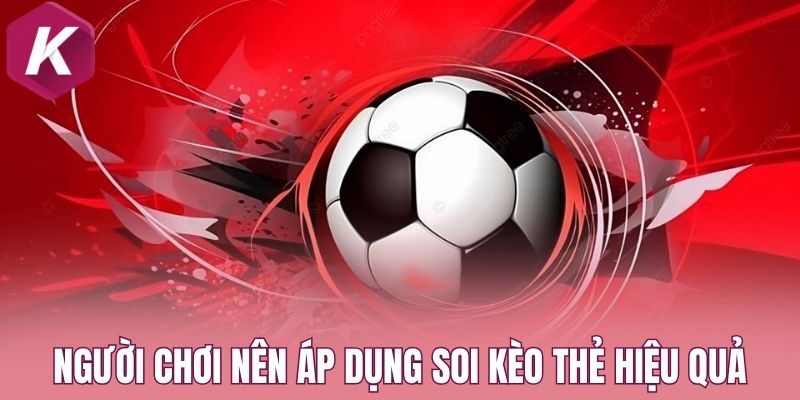 Người chơi nên áp dụng soi kèo thẻ hiệu quả