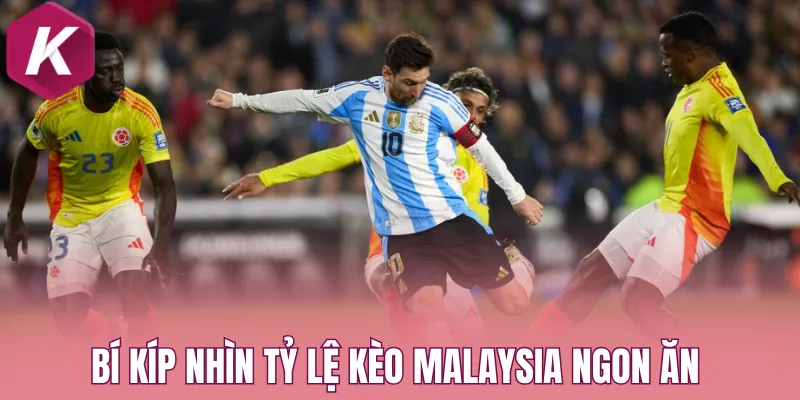 Bí kíp nhìn tỷ lệ kèo Malaysia ngon ăn trong cặp đấu