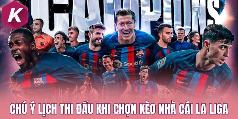 Chú ý lịch thi đấu khi chọn kèo nhà cái La Liga