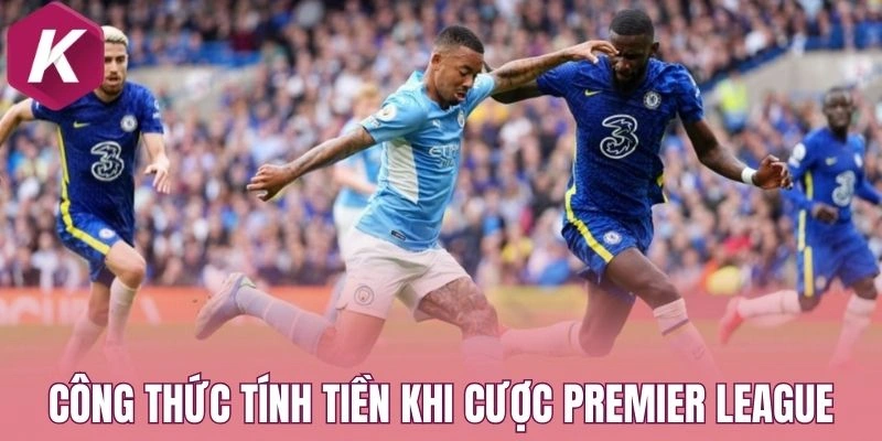 Công thức tính tiền khi cược Premier League