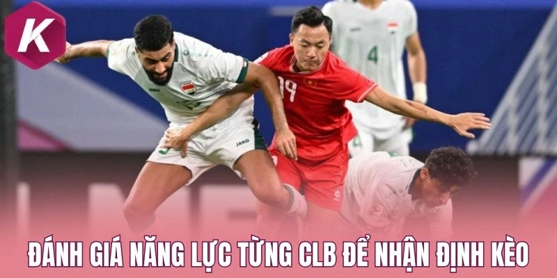 Đánh giá năng lực từng CLB để nhận định kèo