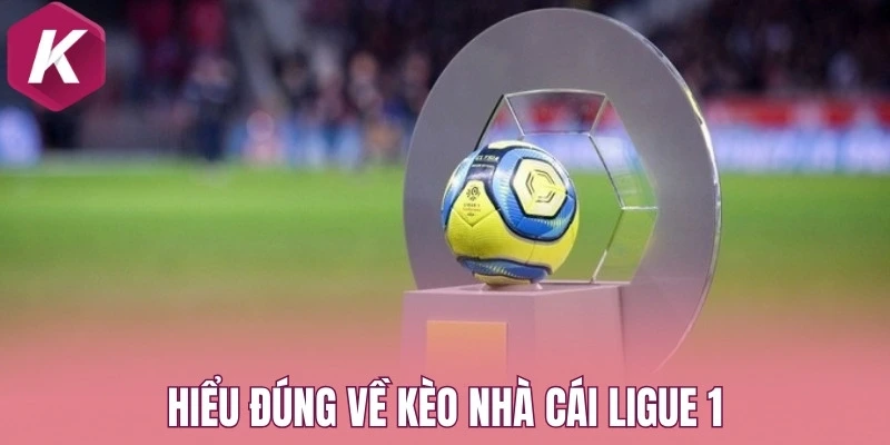 Hiểu đúng về kèo nhà cái Ligue 1