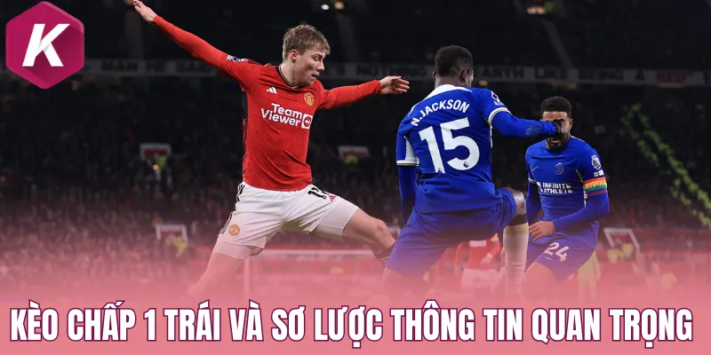 Kèo chấp 1 trái và sơ lược những thông tin quan trọng 